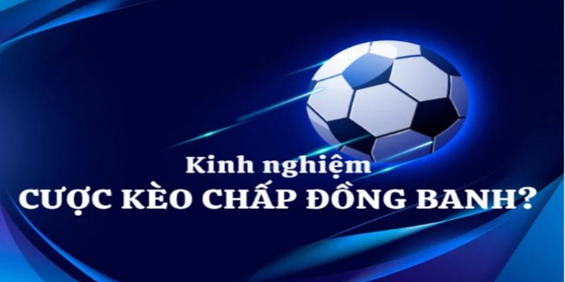 Bí kíp cược kèo đồng banh hiệu quả